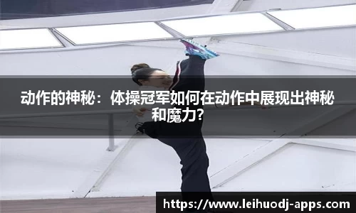 动作的神秘：体操冠军如何在动作中展现出神秘和魔力？